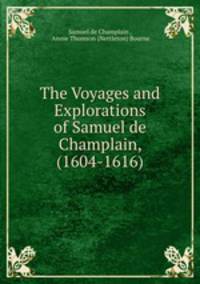 The Voyages and Explorations of Samuel de Champlain, (1604-1616)