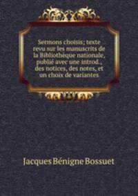 Sermons choisis; texte revu sur les manuscrits de la Bibliothque nationale, publi avec une introd., des notices, des notes, et un choix de variantes