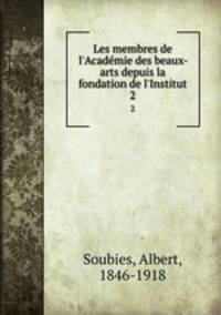 Les membres de l`Acadmie des beaux-arts depuis la fondation de l`Institut. 2