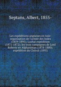 Les expditions anglaises en Asie: organisation de l`arme des Indes (1859-1895); Lushai expdition (1871-1872); les trois campagnes de Lord Roberts en Afghanistan (1878-1880); expdition du Chitral (1895)