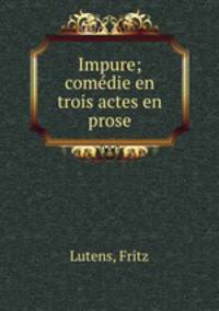 Impure; comdie en trois actes en prose