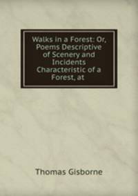 Walks in a Forest: Or, Poems Descriptive of Scenery and Incidents Characteristic of a Forest, at .