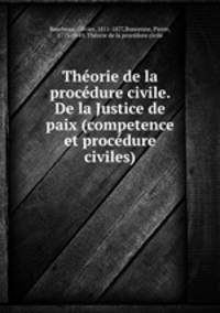 Thorie de la procdure civile. De la Justice de paix (competence et procdure civiles)