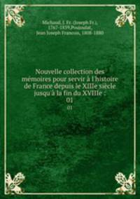 Nouvelle collection des mmoires pour servir l`histoire de France depuis le XIIIe sicle jusqu` la fin du XVIIIe :. 01