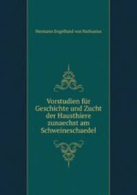 Vorstudien fr Geschichte und Zucht der Hausthiere zunaechst am Schweineschaedel
