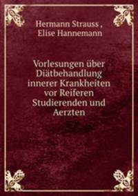 Vorlesungen ber Ditbehandlung innerer Krankheiten vor Reiferen Studierenden und Aerzten