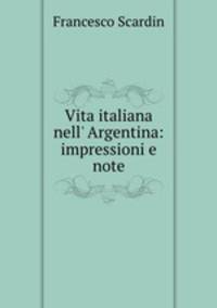 Vita italiana nell` Argentina: impressioni e note