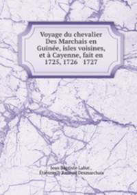 Voyage du chevalier Des Marchais en Guine, isles voisines, et Cayenne, fait en 1725, 1726 & 1727