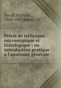 Prcis de technique microscopique et histologique : ou introduction pratique a l`anatomie gnrale