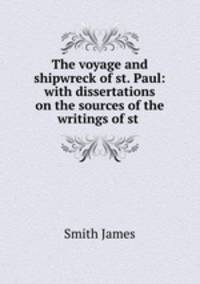 The voyage and shipwreck of st. Paul: with dissertations on the sources of the writings of st .