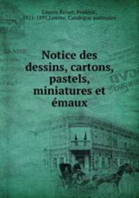 Notice des dessins, cartons, pastels, miniatures et maux