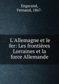 L`Allemagne et le fer: Les frontires Lorraines et la force Allemande