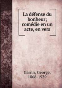 La dfense du bonheur; comdie en un acte, en vers