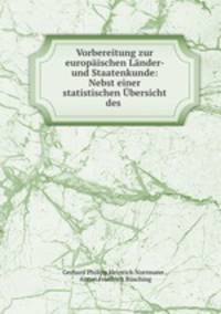 Vorbereitung zur europischen Lnder- und Staatenkunde: Nebst einer statistischen bersicht des .