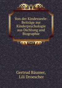 Von der Kindesseele: Beitrge zur Kinderpsychologie aus Dichtung und Biographie