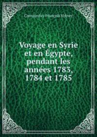 Voyage en Syrie et en gypte, pendant les annes 1783, 1784 et 1785.