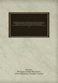 Histoire parlementaire de la Rvolution franaise; ou, Journal des Assembles nationales, depuis 1789 jusqu`en 1815, contenant la narration des vnemens, les dbats des Assembles, et particulirement de la Socit des Jacobins les procs-verbaux de la C. 15