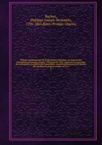 Histoire parlementaire de la Rvolution franaise; ou, Journal des Assembles nationales, depuis 1789 jusqu`en 1815, contenant la narration des vnemens, les dbats des Assembles, et particulirement de la Socit des Jacobins les procs-verbaux de la C. 8