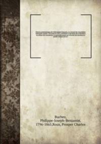 Histoire parlementaire de la Rvolution franaise; ou, Journal des Assembles nationales, depuis 1789 jusqu`en 1815, contenant la narration des vnemens, les dbats des Assembles, et particulirement de la Socit des Jacobins les procs-verbaux de la C. 7