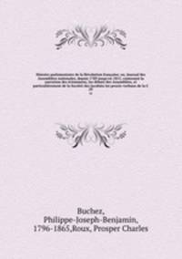 Histoire parlementaire de la Rvolution franaise; ou, Journal des Assembles nationales, depuis 1789 jusqu`en 1815, contenant la narration des vnemens, les dbats des Assembles, et particulirement de la Socit des Jacobins les procs-verbaux de la C. 29
