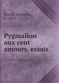 Pygmalion aux cent amours, essais
