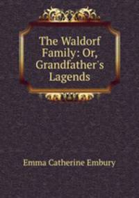 The Waldorf Family: Or, Grandfather`s Lagends