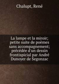 La lampe et la miroir; petite suite de pomes sans accompagnement; prcde d`un dessin frontispicial par Andr Dunoyer de Segonzac