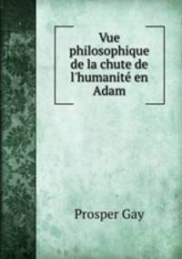 Vue philosophique de la chute de l`humanit en Adam
