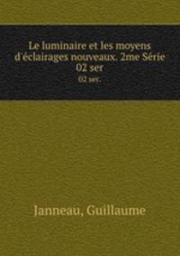 Le luminaire et les moyens d`clairages nouveaux. 2me Srie. 02 ser.