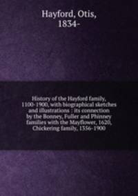 History of the Hayford family, 1100-1900, with biographical sketches and illustrations : its connection by the Bonney, Fuller and Phinney families with the Mayflower, 1620, Chickering family, 1356-1900
