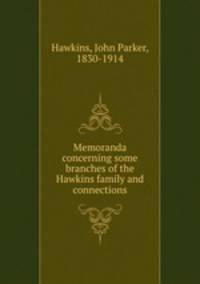 Memoranda concerning some branches of the Hawkins family and connections
