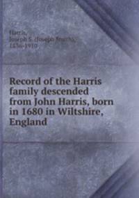 Record of the Harris family descended from John Harris, born in 1680 in Wiltshire, England