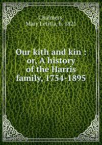 Our kith and kin : or, A history of the Harris family, 1754-1895