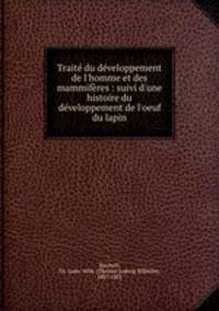 Trait du dveloppement de l`homme et des mammifres : suivi d`une histoire du dveloppement de l`oeuf du lapin