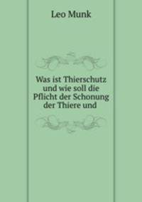 Was ist Thierschutz und wie soll die Pflicht der Schonung der Thiere und .
