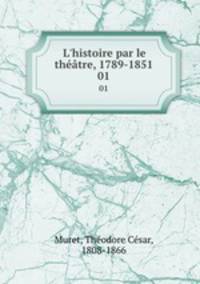 L`histoire par le thtre, 1789-1851. 01