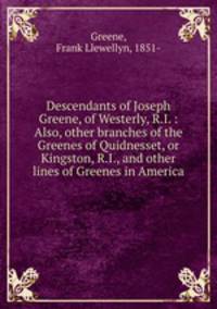 Descendants of Joseph Greene, of Westerly, R.I. : Also, other branches of the Greenes of Quidnesset, or Kingston, R.I., and other lines of Greenes in America