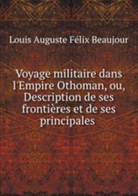 Voyage militaire dans l`Empire Othoman, ou, Description de ses frontires et de ses principales .