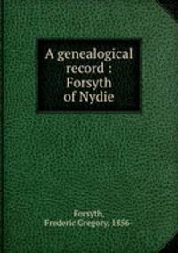 A genealogical record : Forsyth of Nydie