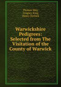 Warwickshire Pedigrees: Selected from The Visitation of the County of Warwick