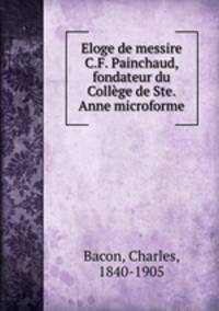 Eloge de messire C.F. Painchaud, fondateur du Collge de Ste. Anne microforme