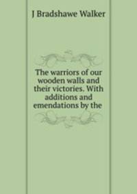 The warriors of our wooden walls and their victories. With additions and emendations by the .