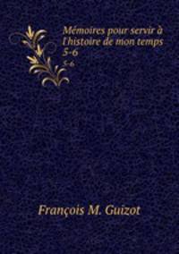 Mmoires pour servir l`histoire de mon temps. 5-6