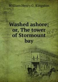 Washed ashore; or, The tower of Stormount bay