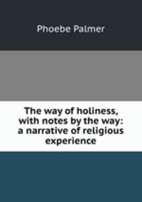 The way of holiness, with notes by the way: a narrative of religious experience