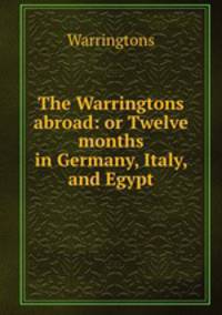 The Warringtons abroad: or Twelve months in Germany, Italy, and Egypt