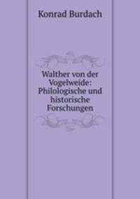 Walther von der Vogelweide: Philologische und historische Forschungen