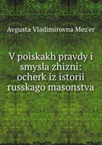 V poiskakh pravdy i smysla zhizni: ocherk iz istori russkago masonstva