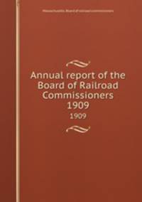 Annual report of the Board of Railroad Commissioners. 1909