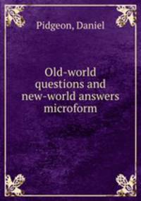 Old-world questions and new-world answers microform